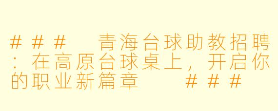 ###
青海台球助教招聘:在高原台球桌上,开启你的职业新篇章
###
