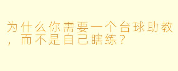 为什么你需要一个台球助教,而不是自己瞎练?
