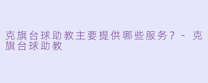 克旗台球助教主要提供哪些服务？