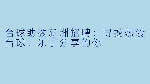 台球助教新洲招聘:寻找热爱台球、乐于分享的你