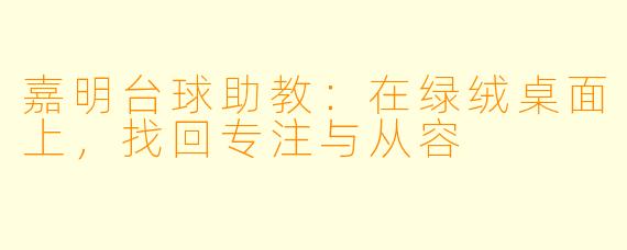 嘉明台球助教：在绿绒桌面上，找回专注与从容
