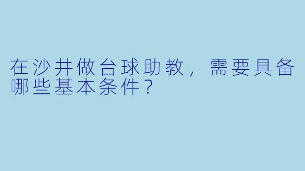 在沙井做台球助教，需要具备哪些基本条件？