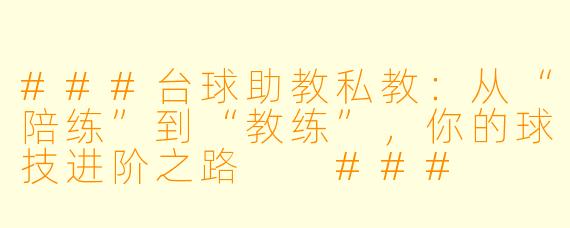 ###台球助教私教：从“陪练”到“教练”，你的球技进阶之路

###