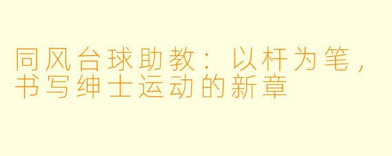 同风台球助教：以杆为笔，书写绅士运动的新章