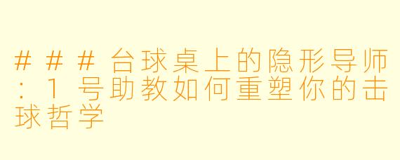 ###台球桌上的隐形导师：1号助教如何重塑你的击球哲学