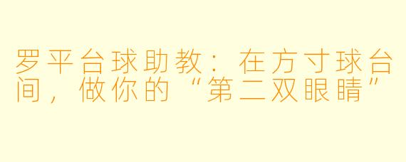 罗平台球助教:在方寸球台间,做你的“第二双眼睛”