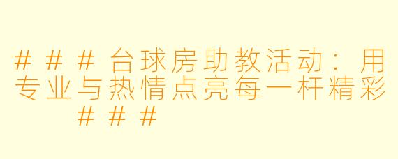 ###台球房助教活动：用专业与热情点亮每一杆精彩

###