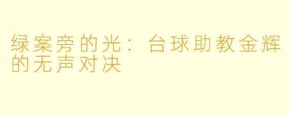 绿案旁的光：台球助教金辉的无声对决