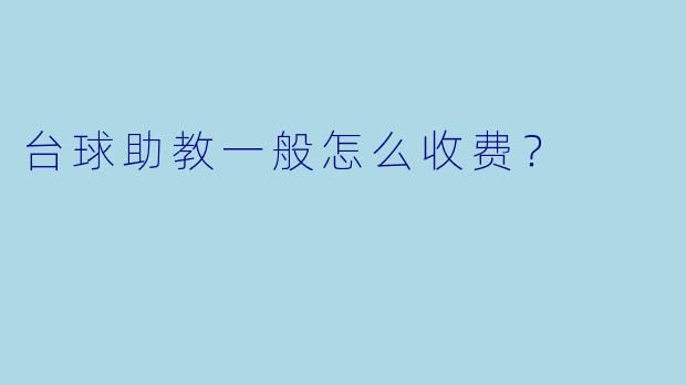 台球助教一般怎么收费？