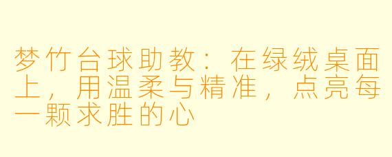 梦竹台球助教：在绿绒桌面上，用温柔与精准，点亮每一颗求胜的心