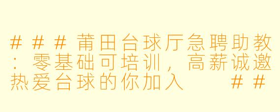 ###莆田台球厅急聘助教：零基础可培训，高薪诚邀热爱台球的你加入

###