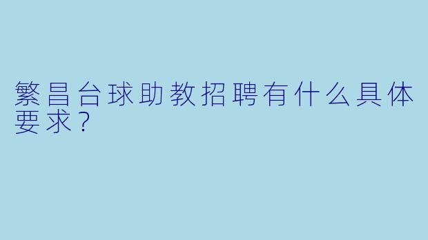 繁昌台球助教招聘有什么具体要求?