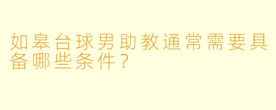 如皋台球男助教通常需要具备哪些条件？