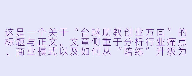 这是一个关于“台球助教创业方向”的标题与正文。文章侧重于分析行业痛点、商业模式以及如何从“陪练”升级为“教练+运营”的创业路径。

从“陪打”到“教练”：台球助教创业的垂直突围与盈利密码-台球助教创业方向