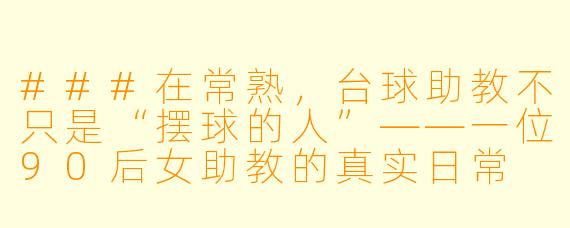 ###在常熟，台球助教不只是“摆球的人”——一位90后女助教的真实日常

###
