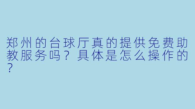 郑州的台球厅真的提供免费助教服务吗？具体是怎么操作的？