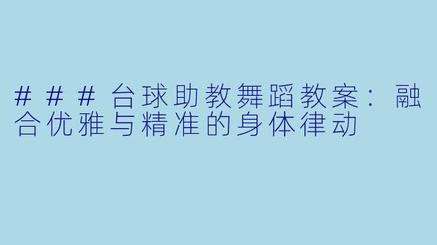 ###台球助教舞蹈教案：融合优雅与精准的身体律动