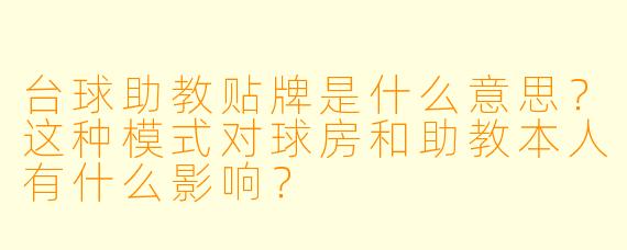 台球助教贴牌是什么意思?这种模式对球房和助教本人有什么影响?