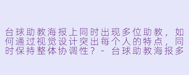 台球助教海报上同时出现多位助教，如何通过视觉设计突出每个人的特点，同时保持整体协调性？-台球助教海报多人