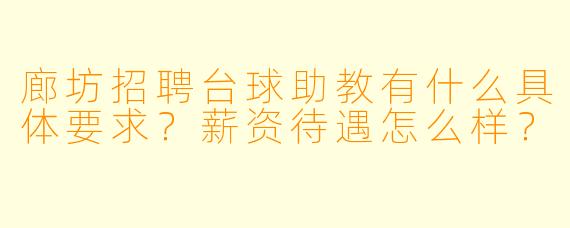 廊坊招聘台球助教有什么具体要求？薪资待遇怎么样？