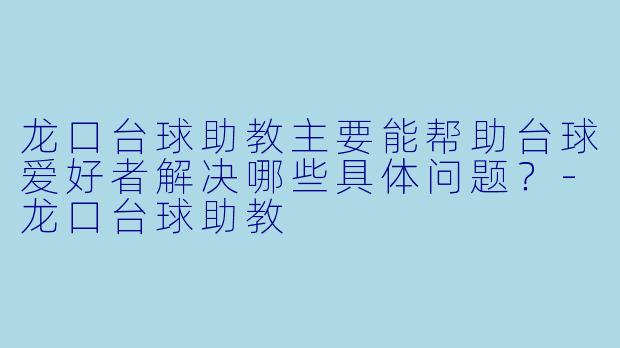 龙口台球助教主要能帮助台球爱好者解决哪些具体问题？