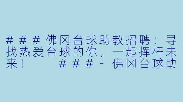 ###佛冈台球助教招聘：寻找热爱台球的你，一起挥杆未来！

###-佛冈台球助教招聘