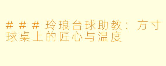 ###玲琅台球助教:方寸球桌上的匠心与温度