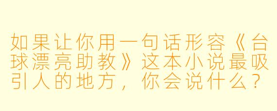如果让你用一句话形容《台球漂亮助教》这本小说最吸引人的地方，你会说什么？