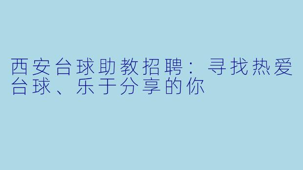 西安台球助教招聘:寻找热爱台球、乐于分享的你