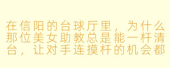 在信阳的台球厅里，为什么那位美女助教总是能一杆清台，让对手连摸杆的机会都没有？