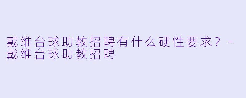 戴维台球助教招聘有什么硬性要求?-戴维台球助教招聘