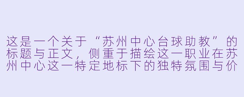 这是一个关于“苏州中心台球助教”的标题与正文，侧重于描绘这一职业在苏州中心这一特定地标下的独特氛围与价值。

方寸之间，亦是江湖：苏州中心台球助教的“破局”之道-苏州中心台球助教