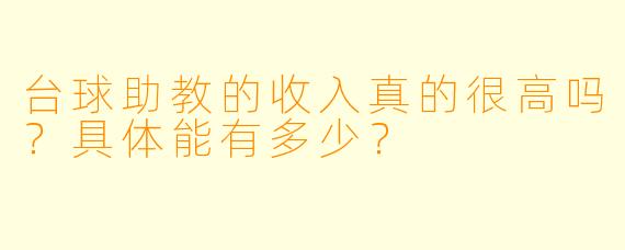 台球助教的收入真的很高吗？具体能有多少？