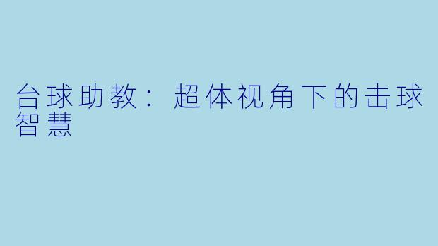 台球助教：超体视角下的击球智慧