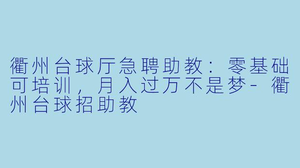 衢州台球厅急聘助教：零基础可培训，月入过万不是梦-衢州台球招助教