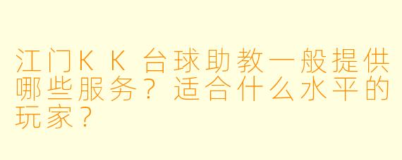 江门KK台球助教一般提供哪些服务?适合什么水平的玩家?
