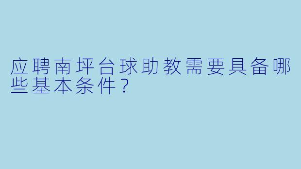 应聘南坪台球助教需要具备哪些基本条件？