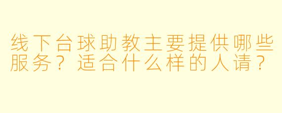 线下台球助教主要提供哪些服务？适合什么样的人请？