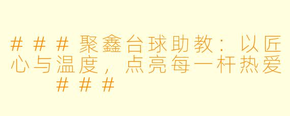 ###聚鑫台球助教：以匠心与温度，点亮每一杆热爱

###