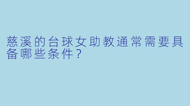 慈溪的台球女助教通常需要具备哪些条件？
