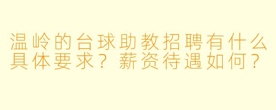 温岭的台球助教招聘有什么具体要求？薪资待遇如何？