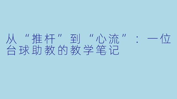 从“推杆”到“心流”：一位台球助教的教学笔记