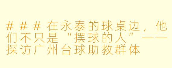 ###在永泰的球桌边,他们不只是“摆球的人”——探访广州台球助教群体