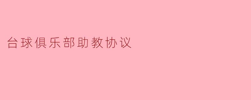 《台球俱乐部助教协议：权责分明，共赢成长——一份规范合同如何护航职业化发展》
