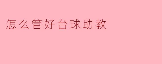 怎么管好台球助教
