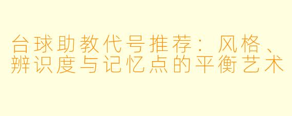 台球助教代号推荐:风格、辨识度与记忆点的平衡艺术