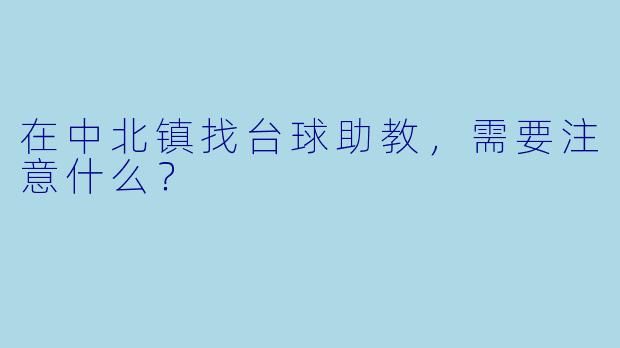 在中北镇找台球助教，需要注意什么？