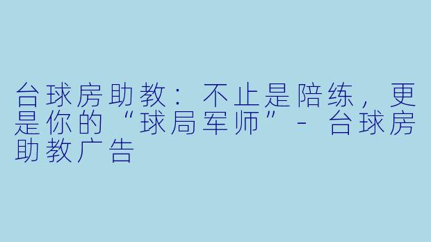 台球房助教:不止是陪练,更是你的“球局军师”-台球房助教广告