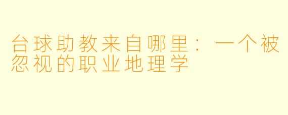 台球助教来自哪里:一个被忽视的职业地理学