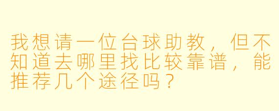 我想请一位台球助教，但不知道去哪里找比较靠谱，能推荐几个途径吗？